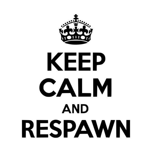 Keep Calm and Respawn by Frank Ring