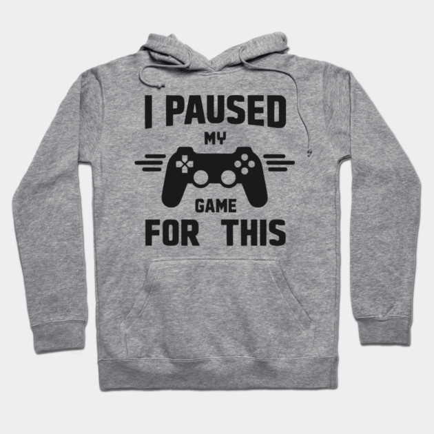 I Paused My Game for This Hoodie by Frank Ring