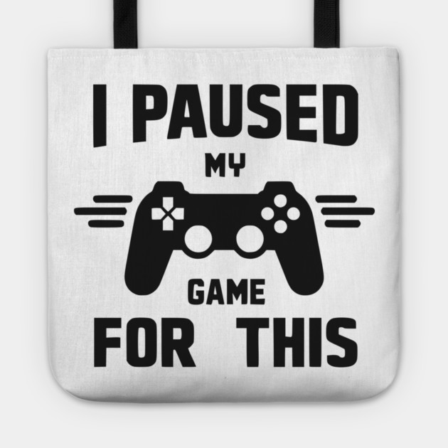 I Paused My Game for This Tote by Frank Ring