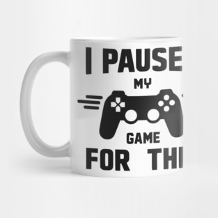 I Paused My Game for This Mug