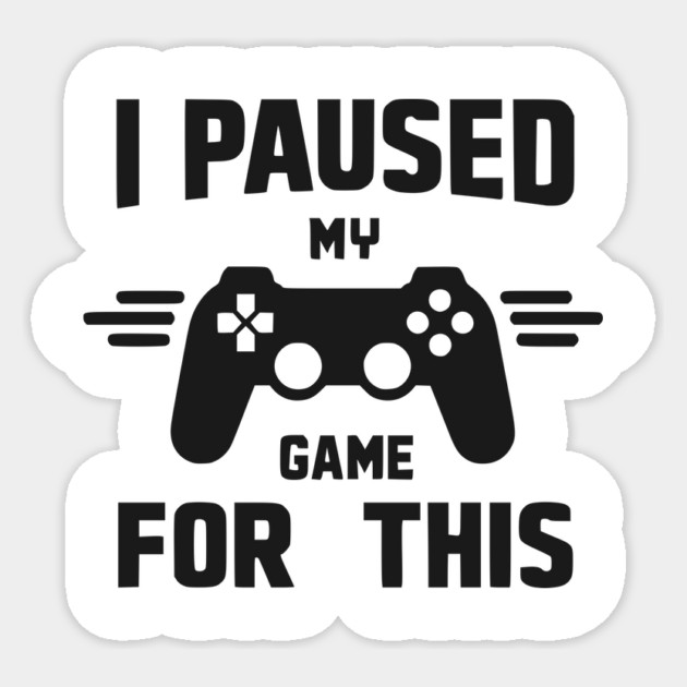 I Paused My Game for This Sticker by Frank Ring