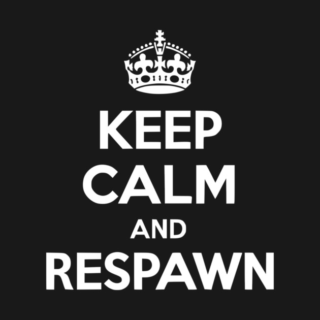 Keep Calm and Respawn by Frank Ring