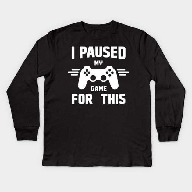 I Paused My Game for This Kids Long Sleeve T-Shirt by Frank Ring
