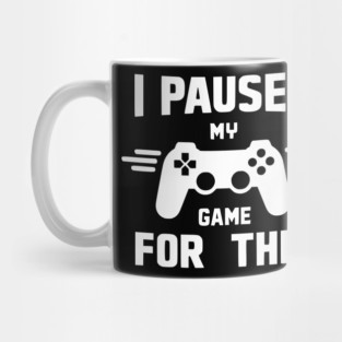 I Paused My Game for This Mug