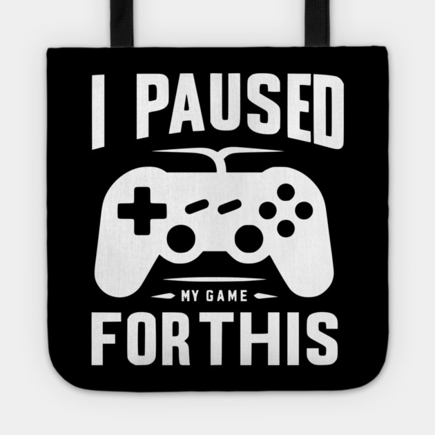 I Paused My Game for This Tote by Frank Ring