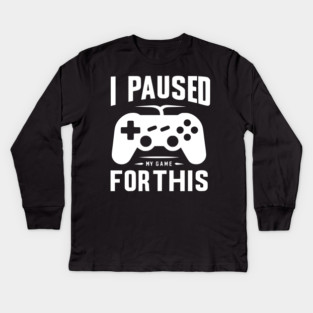 I Paused My Game for This Kids Long Sleeve T-Shirt
