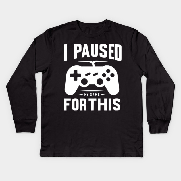 I Paused My Game for This Kids Long Sleeve T-Shirt by Frank Ring