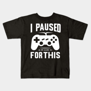 I Paused My Game for This Kids T-Shirt