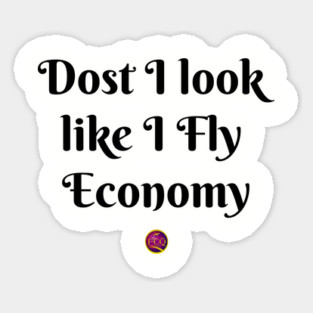 dost I look like I fly economy Sticker