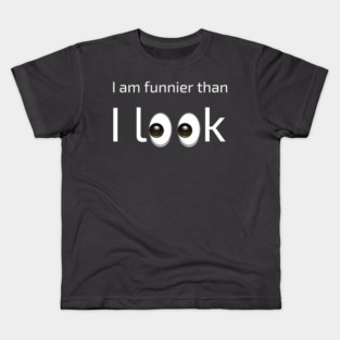 I am funnier than i look Kids T-Shirt