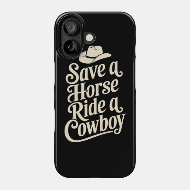 Save a Horse Ride a Cowboy Country Humor Phone Case by Anticorporati
