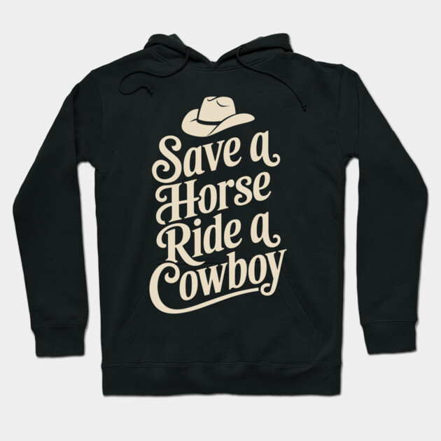 Save a Horse Ride a Cowboy Country Humor Hoodie by Anticorporati