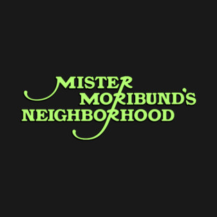 Mr. Moribund's Neighborhood T-Shirt