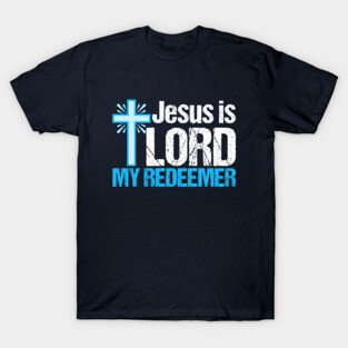 Jesus is Lord My Redeemer T-Shirt