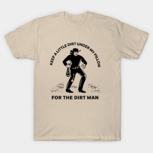 Keep A Little Dirt Under My Pillow // For The Dirt Man T-Shirt