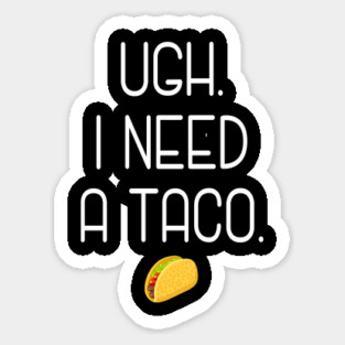 Ugh. I need a taco. Sticker