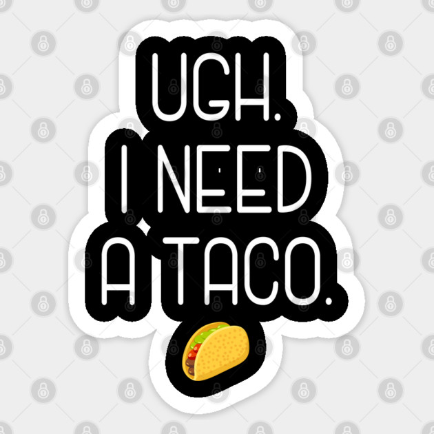 Ugh. I need a taco. Sticker by Stars Hollow Mercantile