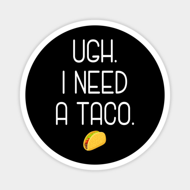 Ugh. I need a taco. Magnet by Stars Hollow Mercantile