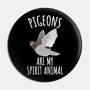 Pigeons are my spirit animal Pin