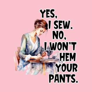 Funny Seamstress Won't Hem Your Pants T-Shirt