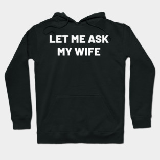 let-me-ask-my-wife Hoodie