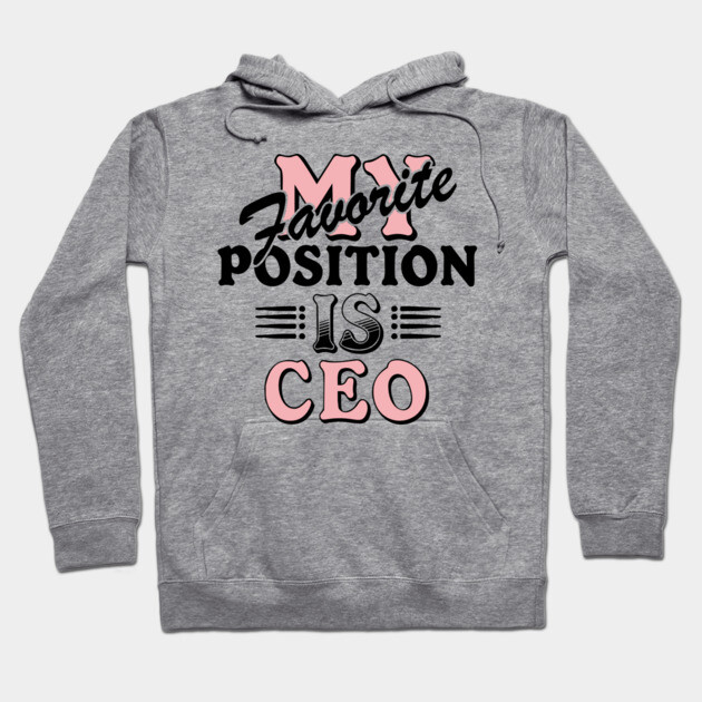 My Favorite Position Is CEO Workplace Humor Hoodie by Anticorporati