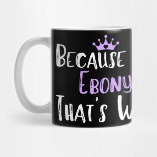 Because I'm Ebony That's Why Funny Women's Gift Mug