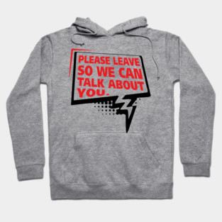 Please Leave So We Can Talk About You Gossip Humor Hoodie