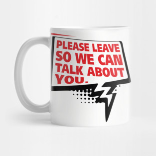 Please Leave So We Can Talk About You Gossip Humor Mug