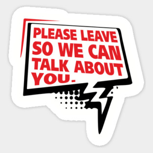 Please Leave So We Can Talk About You Gossip Humor Sticker