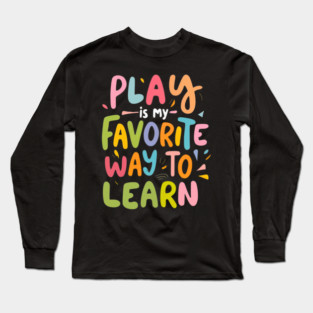 Play is my Favorite Way to Learn Long Sleeve T-Shirt