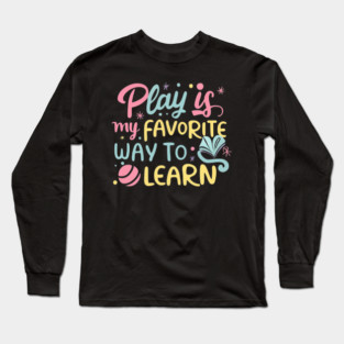 Play is my Favorite Way to Learn Long Sleeve T-Shirt