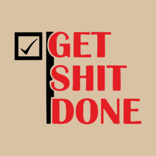 Get Shit Done Motivational Sarcastic Humor T-Shirt