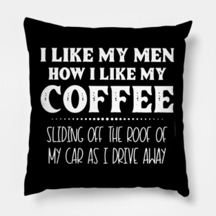 I Like My Men How I Like My Coffee - Funny Coffee Lover Quote Pillow
