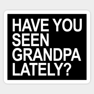 Have you seen grandpa lately? Sticker