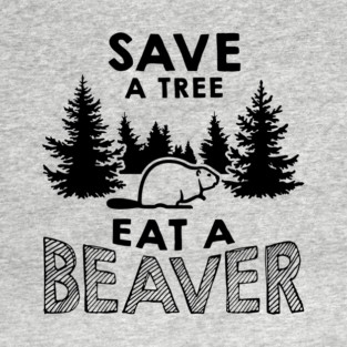 Save A Tree Eat A Beaver Funny Environmental Pun T-Shirt