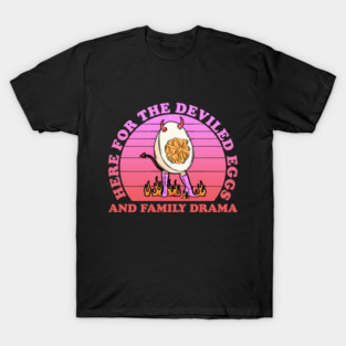Here For The Deviled Eggs And Family Drama T-Shirt