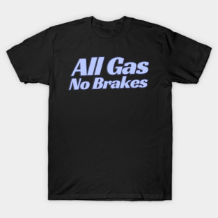 All Gas No Brakes T-Shirt