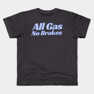 All Gas No Brakes Kids T-Shirt