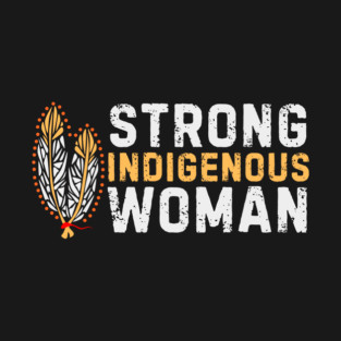 Indigenous Strong Women T-Shirt