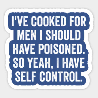 I've Cooked For Men I Should Have Poisoned, funny saying Sticker