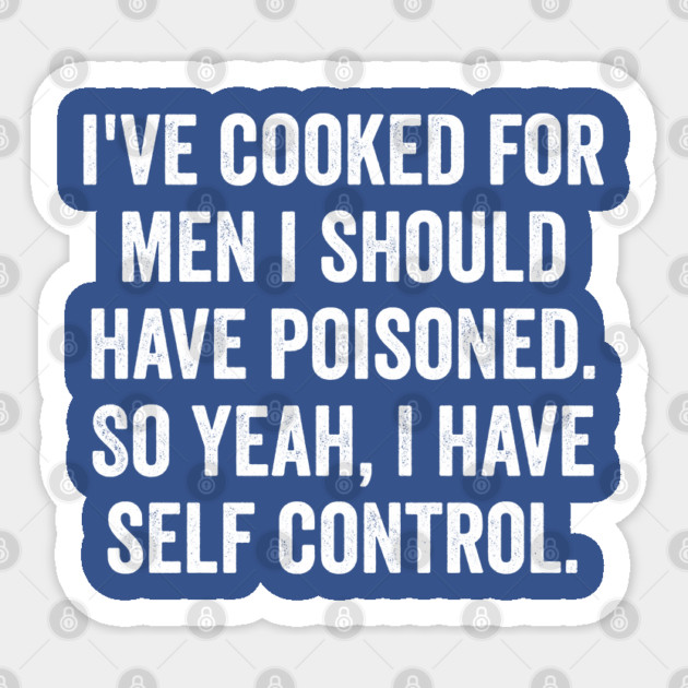I've Cooked For Men I Should Have Poisoned, funny saying Sticker by Luxinda