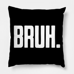 Bruh. Pillow