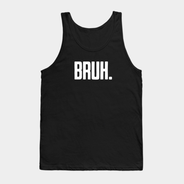 Bruh. Tank Top by UrbanLifeApparel