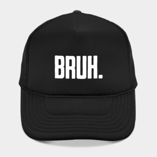 Bruh. Hat