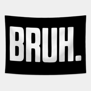 Bruh. Tapestry