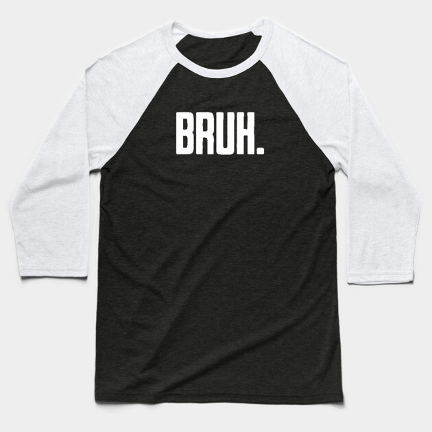 Bruh. Baseball T-Shirt by UrbanLifeApparel