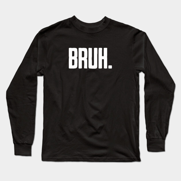 Bruh. Long Sleeve T-Shirt by UrbanLifeApparel