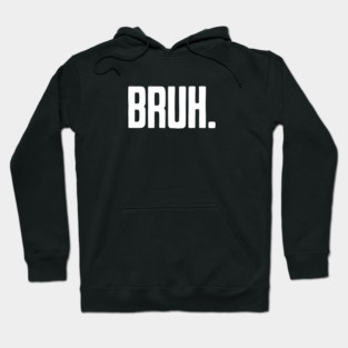 Bruh. Hoodie
