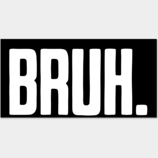 Bruh. Posters and Art